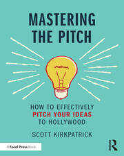 Mastering the Pitch: How to Effectively Pitch Your Ideas to Hollywood book cover