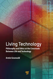 Living Technology: Philosophy and Ethics at the Crossroads Between Life and Technology book cover