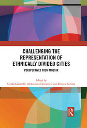 Challenging the Representation of Ethnically Divided Cities: Perspectives from Mostar book cover