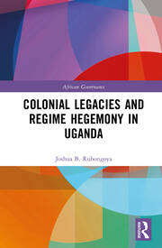 Colonial Legacies and Regime Hegemony in Uganda book cover