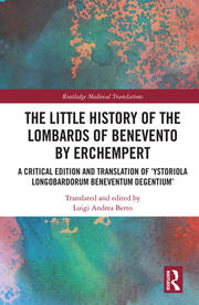 The Little History of the Lombards of Benevento by Erchempert: A Critical Edition and Translation of ‘Ystoriola Longobardorum Beneventum degentium’ book cover