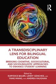 A Transdisciplinary Lens for Bilingual Education: Bridging Cognitive, Sociocultural, and Sociolinguistic Approaches to Enhance Student Learning book cover