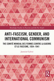 Anti-Fascism, Gender, and International Communism: The Comité Mondial des Femmes contre la Guerre et le Fascisme, 1934 – 1941 book cover