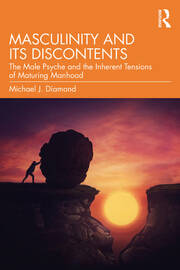 Masculinity and Its Discontents: The Male Psyche and the Inherent Tensions of Maturing Manhood book cover