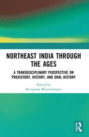 Northeast India Through the Ages: A Transdisciplinary Perspective on Prehistory, History, and Oral History book cover