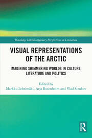 Visual Representations of the Arctic: Imagining Shimmering Worlds in Culture, Literature and Politics book cover