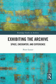 Exhibiting the Archive: Space, Encounter, and Experience book cover