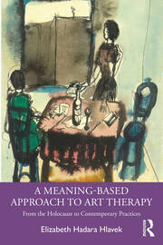 A Meaning-Based Approach to Art Therapy: From the Holocaust to Contemporary Practices book cover