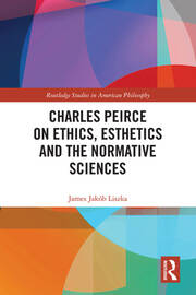 Charles Peirce on Ethics, Esthetics and the Normative Sciences book cover