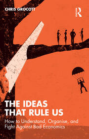 The Ideas That Rule Us: How to Understand, Organise and Fight Against Bad Economics book cover