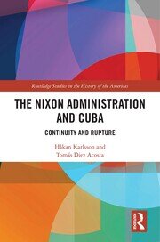 The Nixon Administration and Cuba: Continuity and Rupture book cover