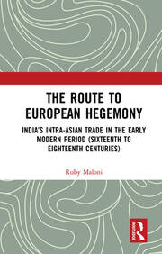 The Route to European Hegemony: India’s Intra-Asian Trade in the Early Modern Period (Sixteenth to Eighteenth Centuries) book cover