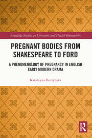 Pregnant Bodies from Shakespeare to Ford: A Phenomenology of Pregnancy in English Early Modern Drama book cover