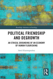 Political Friendship and Degrowth: An Ethical Grounding of an Economy of Human Flourishing book cover