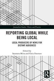 Reporting Global while being Local: Local Producers of News for Distant Audiences book cover
