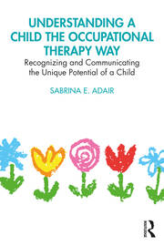 Understanding a Child the Occupational Therapy Way: Recognizing and Communicating the Unique Potential of a Child book cover