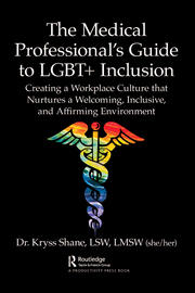 The Medical Professional's Guide to LGBT+ Inclusion: Creating a Workplace Culture that Nurtures a Welcoming, Inclusive, and Affirming Environment book cover