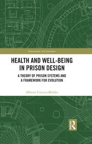 Health and Well-Being in Prison Design: A Theory of Prison Systems and a Framework for Evolution book cover