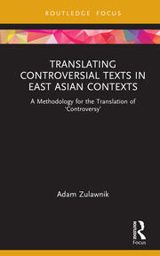 Translating Controversial Texts in East Asian Contexts: A Methodology for the Translation of ‘Controversy’ book cover