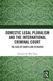 Domestic Legal Pluralism and the International Criminal Court: The Case of Shari'a Law in Nigeria book cover