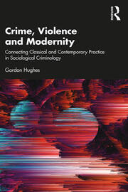Crime, Violence and Modernity: Connecting Classical and Contemporary Practice in Sociological Criminology book cover
