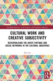 Cultural Work and Creative Subjectivity: Recentralising the Artist Critique and Social Networks in the Cultural Industries book cover