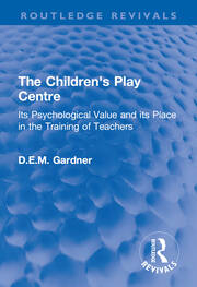 The Children's Play Centre: Its Psychological Value and its Place in the Training of Teachers book cover