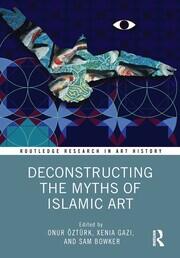 Deconstructing the Myths of Islamic Art book cover