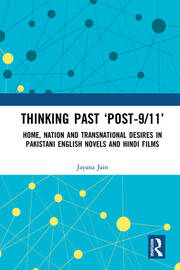 Thinking Past ‘Post-9/11’: Home, Nation and Transnational Desires in Pakistani English Novels and Hindi Films book cover