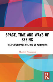 Space, Time and Ways of Seeing: The Performance Culture of Kutiyattam book cover