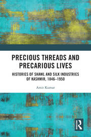 Precious Threads and Precarious Lives: Histories of Shawl and Silk Industries of Kashmir, 1846–1950 book cover