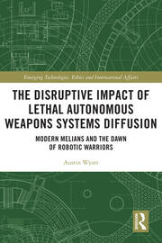The Disruptive Impact of Lethal Autonomous Weapons Systems Diffusion: Modern Melians and the Dawn of Robotic Warriors book cover