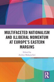 Multifaceted Nationalism and Illiberal Momentum at Europe’s Eastern Margins book cover