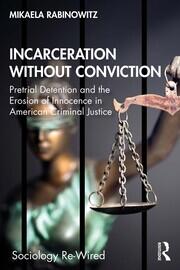 Incarceration without Conviction: Pretrial Detention and the Erosion of Innocence in American Criminal Justice book cover