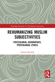 Rehumanizing Muslim Subjectivities: Postcolonial Geographies, Postcolonial Ethics book cover