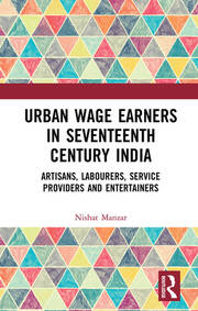 Urban Wage Earners in Seventeenth Century India: Artisans, Labourers, Service Providers and Entertainers book cover