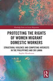 Protecting the Rights of Women Migrant Domestic Workers: Structural Violence and Competing Interests in the Philippines and Sri Lanka book cover