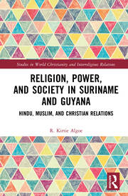 Religion, Power, and Society in Suriname and Guyana: Hindu, Muslim, and Christian Relations book cover