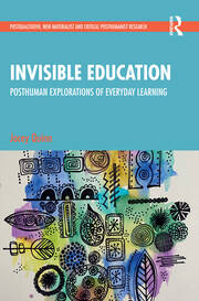 Invisible Education: Posthuman Explorations of Everyday Learning book cover