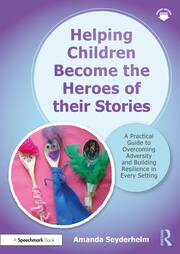 Helping Children Become the Heroes of their Stories: A Practical Guide to Overcoming Adversity and Building Resilience in Every Setting book cover