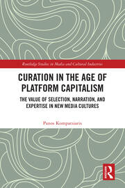 Curation in the Age of Platform Capitalism: The Value of Selection, Narration, and Expertise in New Media Cultures book cover