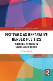 Festivals as Reparative Gender Politics: Millennial Feminism in Southeastern Europe book cover