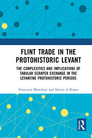 Flint Trade in the Protohistoric Levant: The Complexities and Implications of Tabular Scraper Exchange in the Levantine Protohistoric Periods book cover