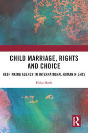 Child Marriage, Rights and Choice: Rethinking Agency in International Human Rights book cover