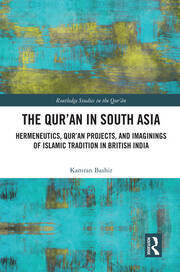 The Qur'an in South Asia: Hermeneutics, Qur'an Projects, and Imaginings of Islamic Tradition in British India book cover