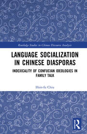 Language Socialization in Chinese Diasporas: Indexicality of Confucian Ideologies in Family Talk book cover