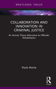 Collaboration and Innovation in Criminal Justice: An Activity Theory Alternative to Offender Rehabilitation book cover