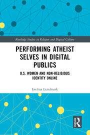 Performing Atheist Selves in Digital Publics: U.S. Women and Non-Religious Identity Online book cover