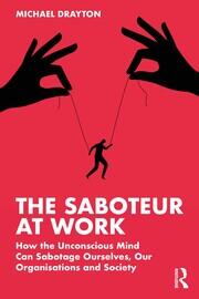 The Saboteur at Work: How the Unconscious Mind Can Sabotage Ourselves, Our Organisations and Society book cover