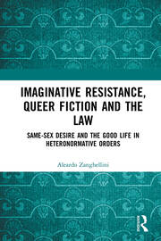 Imaginative Resistance, Queer Fiction and the Law: Same-Sex Desire and the Good Life in Heteronormative Orders book cover